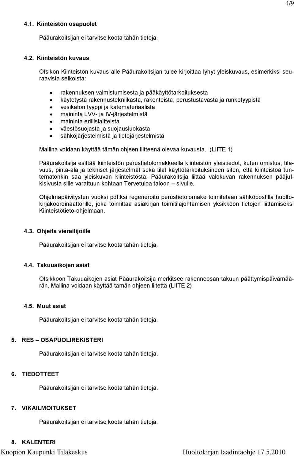 käytetystä rakennustekniikasta, rakenteista, perustustavasta ja runkotyypistä vesikaton tyyppi ja katemateriaalista maininta LVV- ja IV-järjestelmistä maininta erillislaitteista väestösuojasta ja