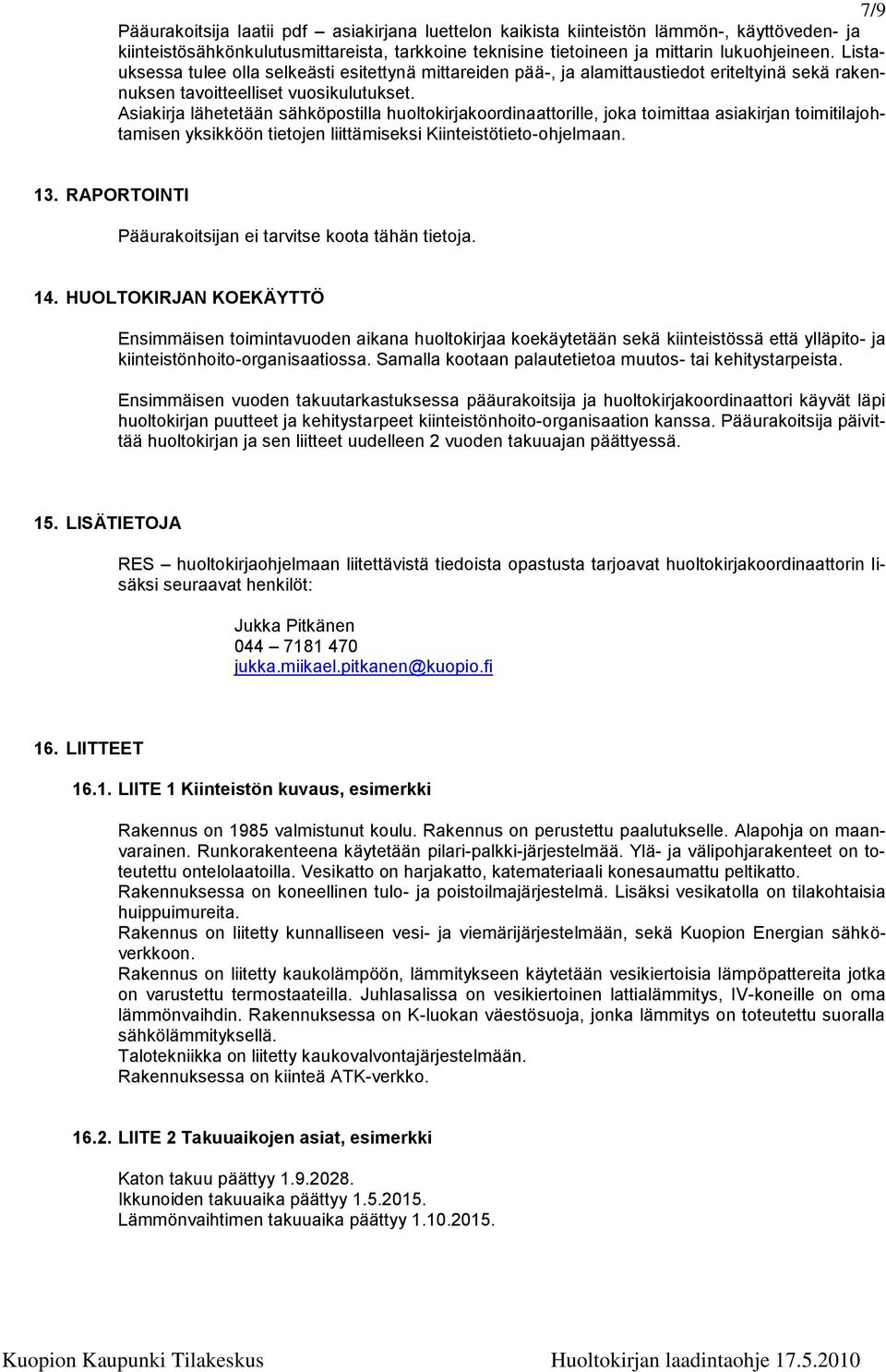 Asiakirja lähetetään sähköpostilla huoltokirjakoordinaattorille, joka toimittaa asiakirjan toimitilajohtamisen yksikköön tietojen liittämiseksi Kiinteistötieto-ohjelmaan. 13.