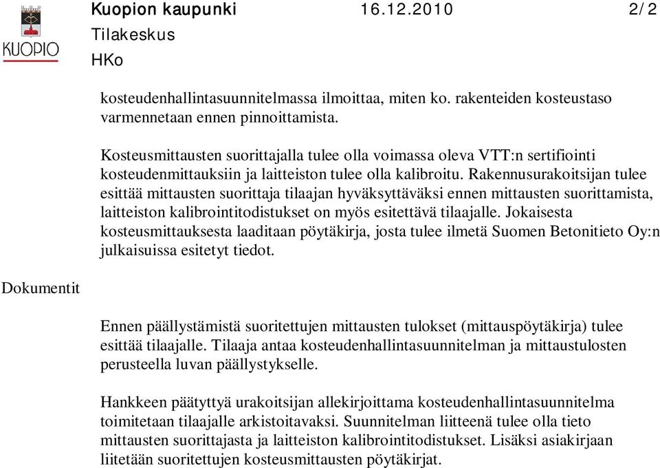 Rakennusurakoitsijan tulee esittää mittausten suorittaja tilaajan hyväksyttäväksi ennen mittausten suorittamista, laitteiston kalibrointitodistukset on myös esitettävä tilaajalle.