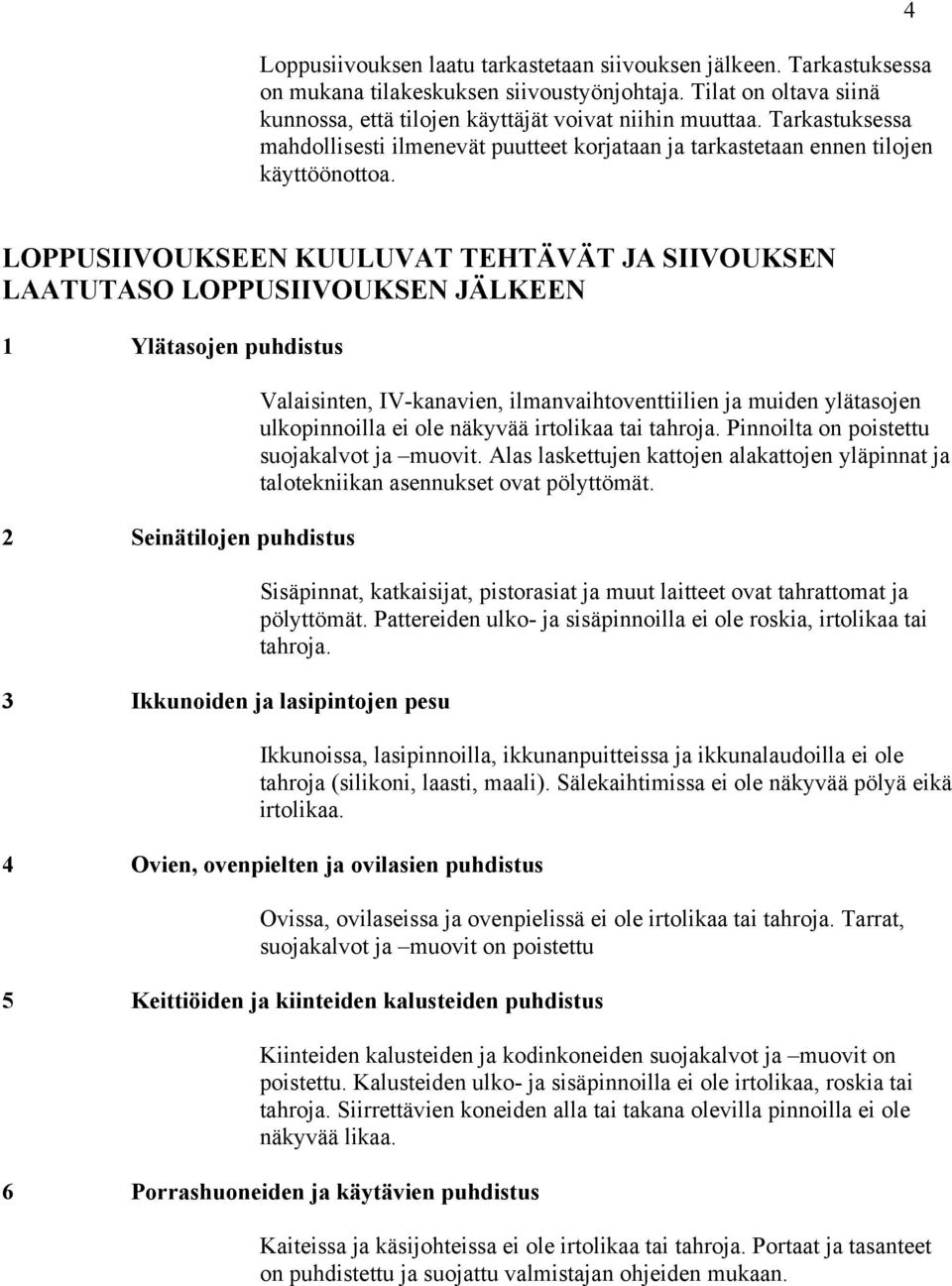 4 LOPPUSIIVOUKSEEN KUULUVAT TEHTÄVÄT JA SIIVOUKSEN LAATUTASO LOPPUSIIVOUKSEN JÄLKEEN 1 Ylätasojen puhdistus 2 Seinätilojen puhdistus 3 Ikkunoiden ja lasipintojen pesu Valaisinten, IV-kanavien,