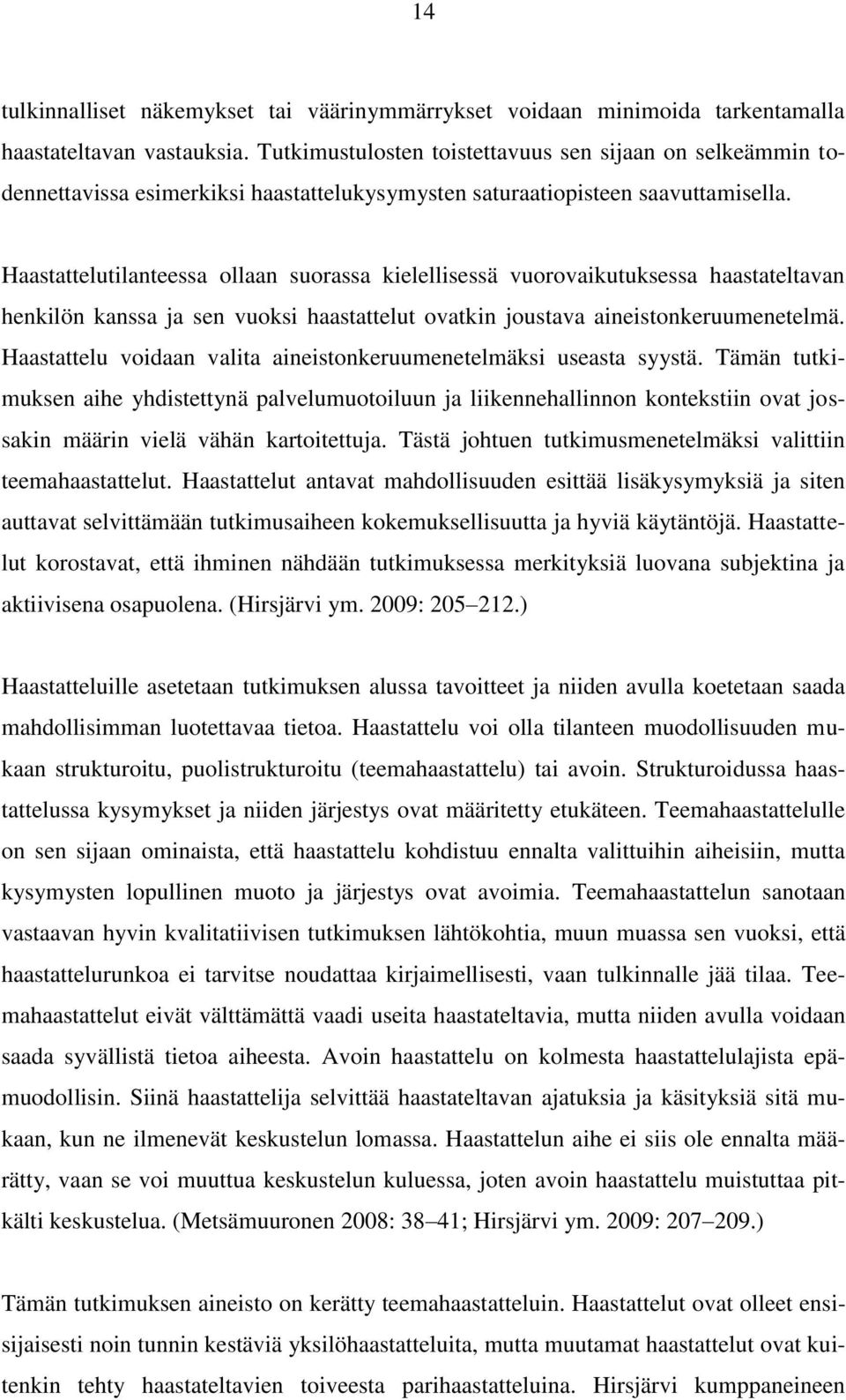 Haastattelutilanteessa ollaan suorassa kielellisessä vuorovaikutuksessa haastateltavan henkilön kanssa ja sen vuoksi haastattelut ovatkin joustava aineistonkeruumenetelmä.