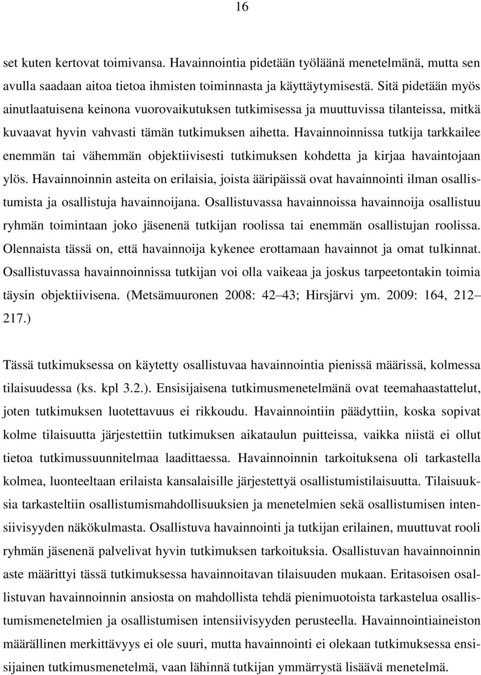 Havainnoinnissa tutkija tarkkailee enemmän tai vähemmän objektiivisesti tutkimuksen kohdetta ja kirjaa havaintojaan ylös.