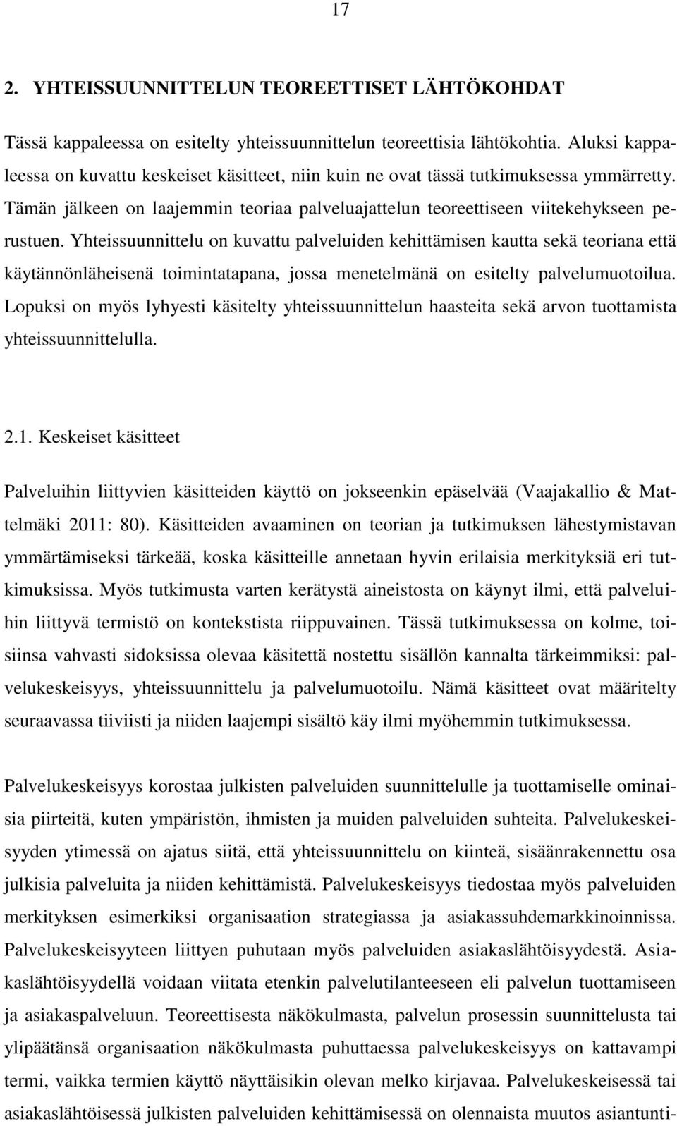 Yhteissuunnittelu on kuvattu palveluiden kehittämisen kautta sekä teoriana että käytännönläheisenä toimintatapana, jossa menetelmänä on esitelty palvelumuotoilua.