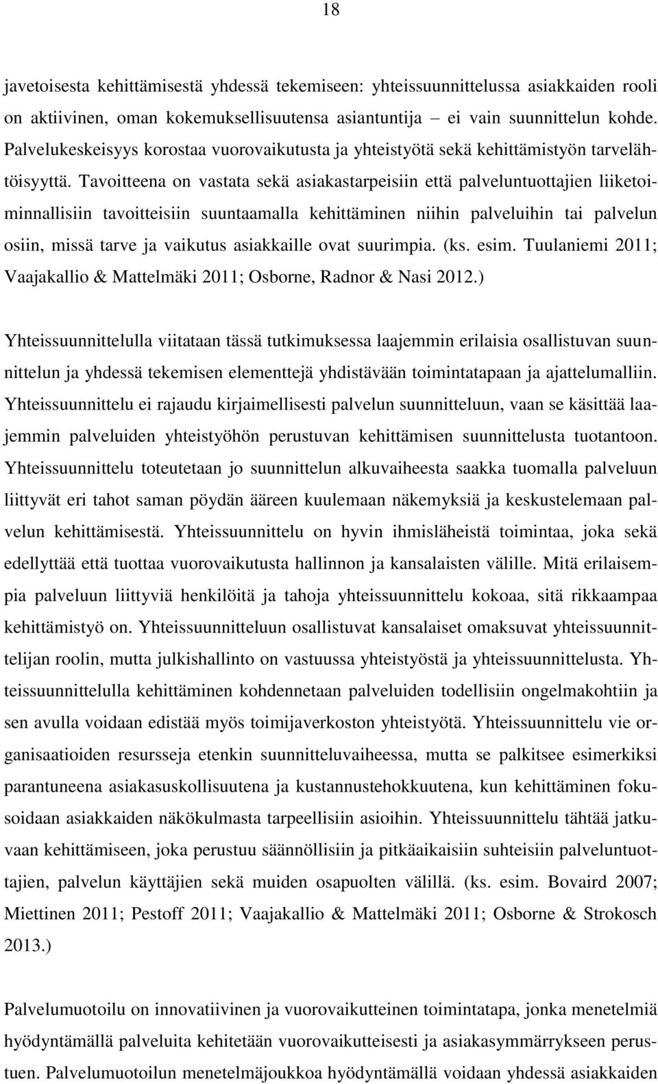 Tavoitteena on vastata sekä asiakastarpeisiin että palveluntuottajien liiketoiminnallisiin tavoitteisiin suuntaamalla kehittäminen niihin palveluihin tai palvelun osiin, missä tarve ja vaikutus