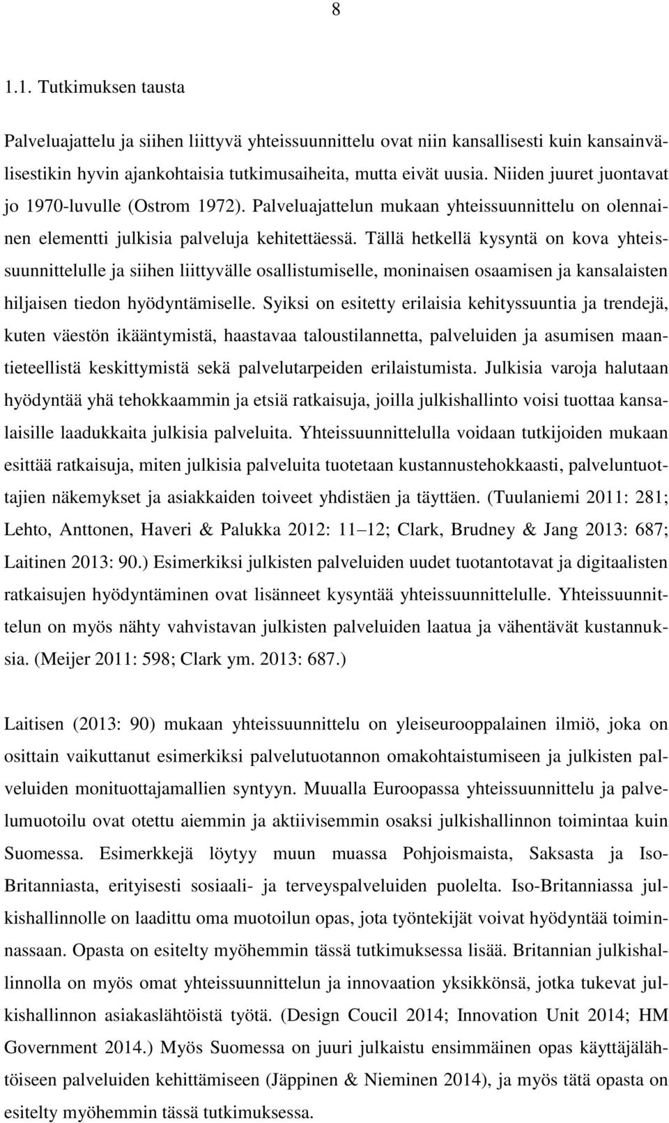 Tällä hetkellä kysyntä on kova yhteissuunnittelulle ja siihen liittyvälle osallistumiselle, moninaisen osaamisen ja kansalaisten hiljaisen tiedon hyödyntämiselle.