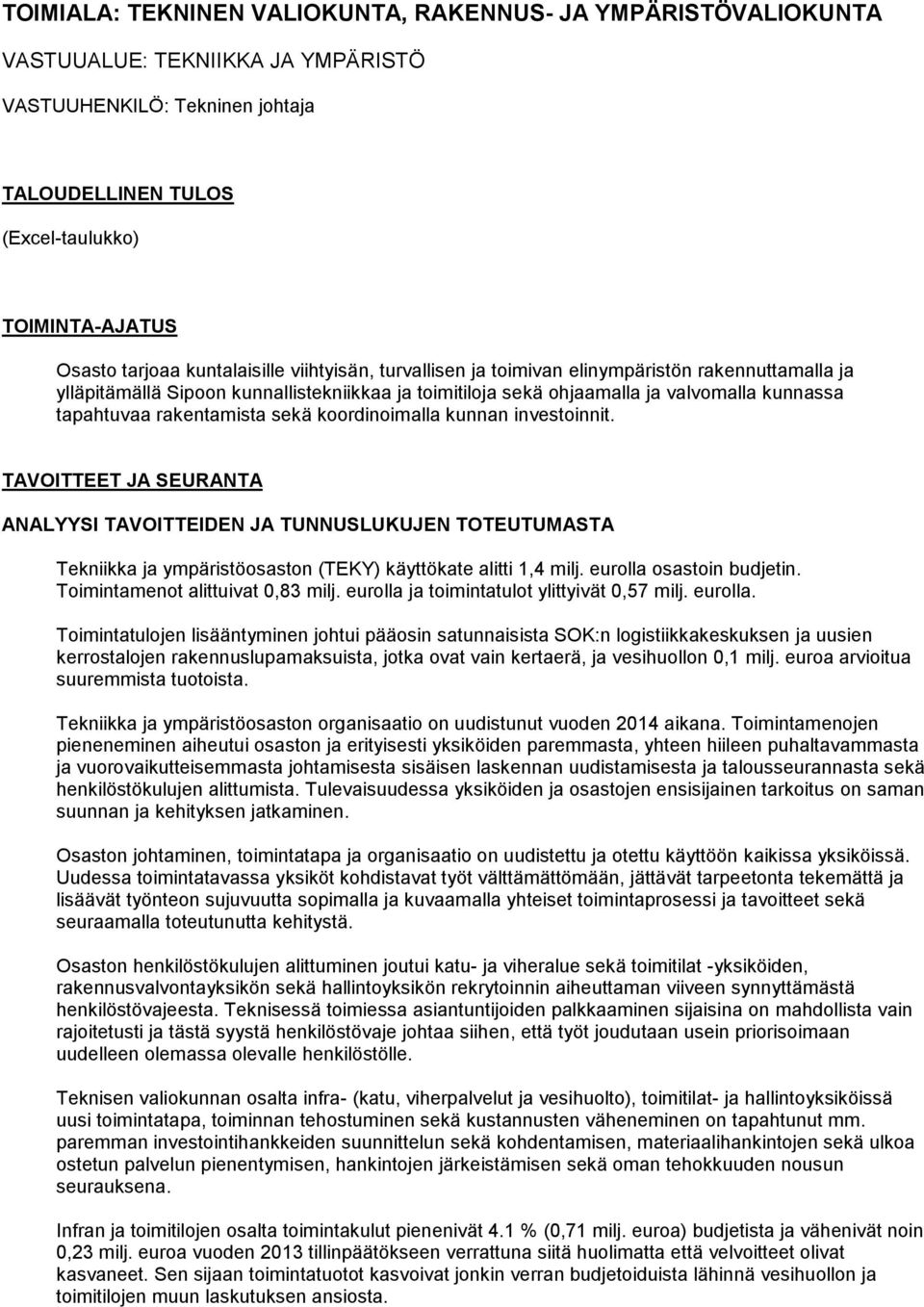 rakentamista sekä koordinoimalla kunnan investoinnit. TAVOITTEET JA SEURANTA ANALYYSI TAVOITTEIDEN JA TUNNUSLUKUJEN TOTEUTUMASTA Tekniikka ja ympäristöosaston (TEKY) käyttökate alitti 1,4 milj.