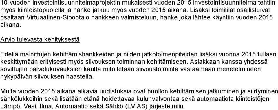 Arvio tulevasta kehityksestä Edellä mainittujen kehittämishankkeiden ja niiden jatkotoimenpiteiden lisäksi vuonna 2015 tullaan keskittymään erityisesti myös siivouksen toiminnan kehittämiseen.