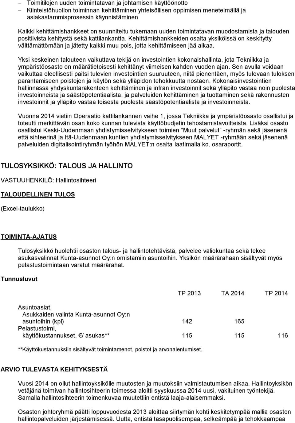 Kehittämishankkeiden osalta yksiköissä on keskitytty välttämättömään ja jätetty kaikki muu pois, jotta kehittämiseen jää aikaa.