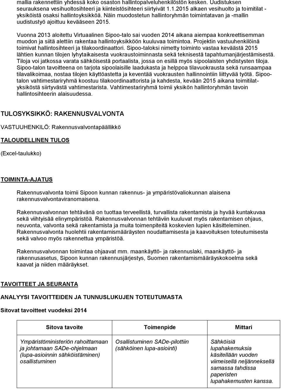 Vuonna 2013 aloitettu Virtuaalinen Sipoo-talo sai vuoden 2014 aikana aiempaa konkreettisemman muodon ja siitä alettiin rakentaa hallintoyksikköön kuuluvaa toimintoa.