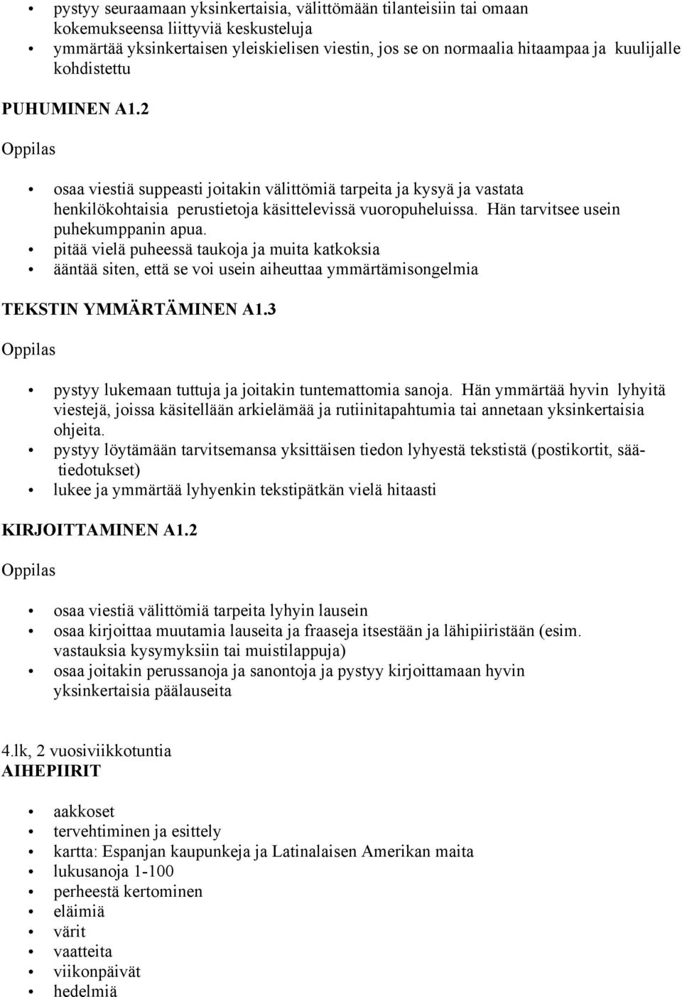 pitää vielä puheessä taukoja ja muita katkoksia ääntää siten, että se voi usein aiheuttaa ymmärtämisongelmia TEKSTIN YMMÄRTÄMINEN A1.3 pystyy lukemaan tuttuja ja joitakin tuntemattomia sanoja.