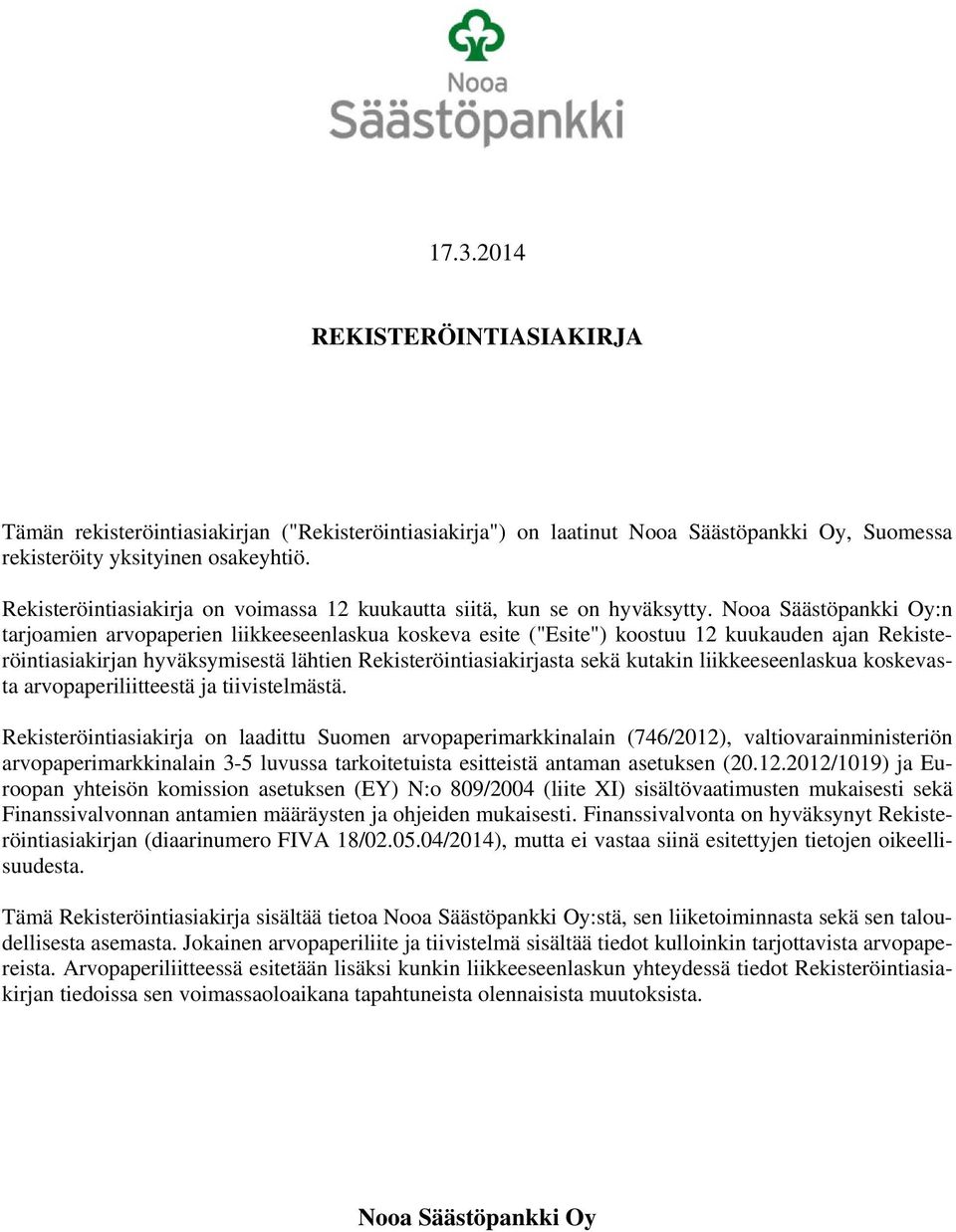 Nooa Säästöpankki Oy:n tarjoamien arvopaperien liikkeeseenlaskua koskeva esite ("Esite") koostuu 12 kuukauden ajan Rekisteröintiasiakirjan hyväksymisestä lähtien Rekisteröintiasiakirjasta sekä