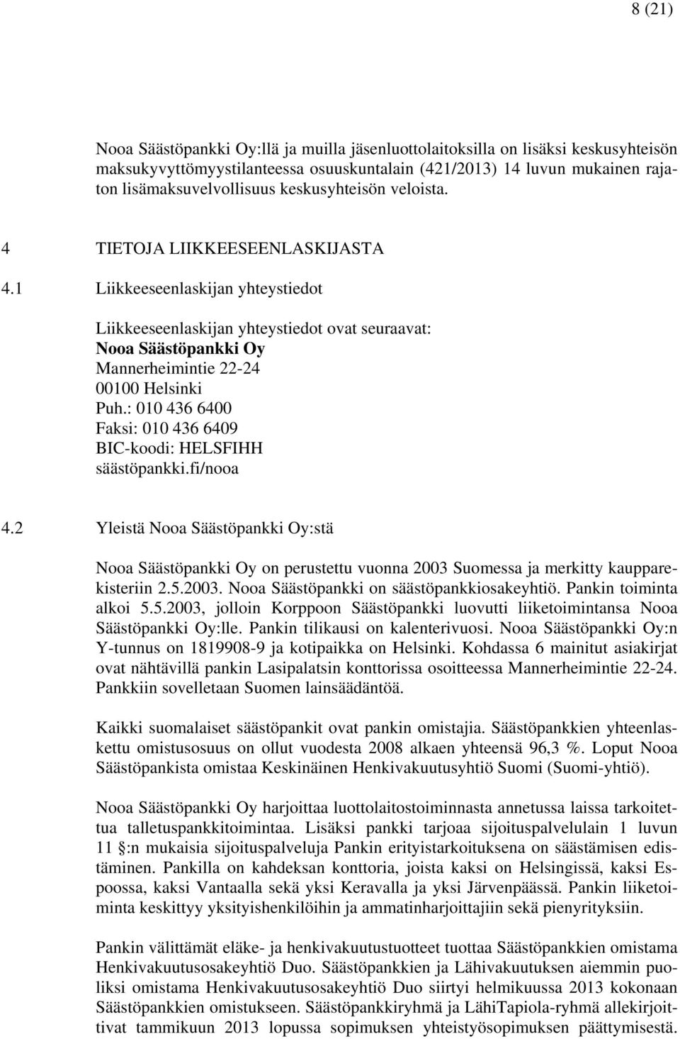 1 Liikkeeseenlaskijan yhteystiedot Liikkeeseenlaskijan yhteystiedot ovat seuraavat: Nooa Säästöpankki Oy Mannerheimintie 22-24 00100 Helsinki Puh.