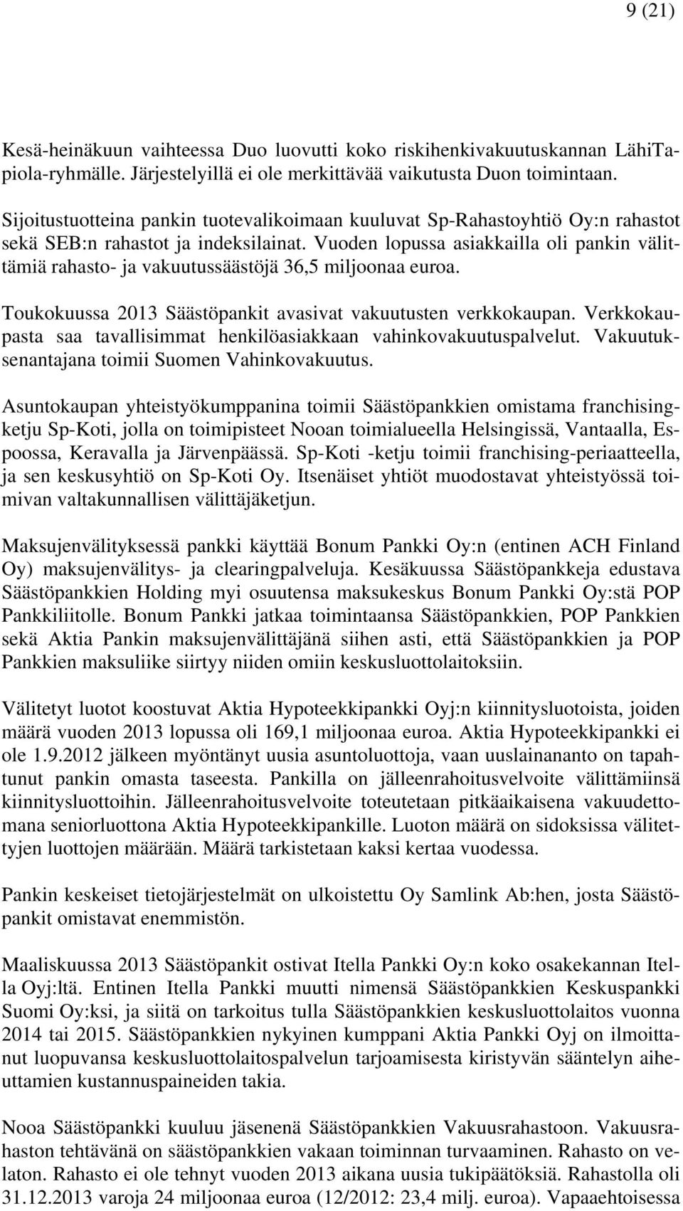 Vuoden lopussa asiakkailla oli pankin välittämiä rahasto- ja vakuutussäästöjä 36,5 miljoonaa euroa. Toukokuussa 2013 Säästöpankit avasivat vakuutusten verkkokaupan.