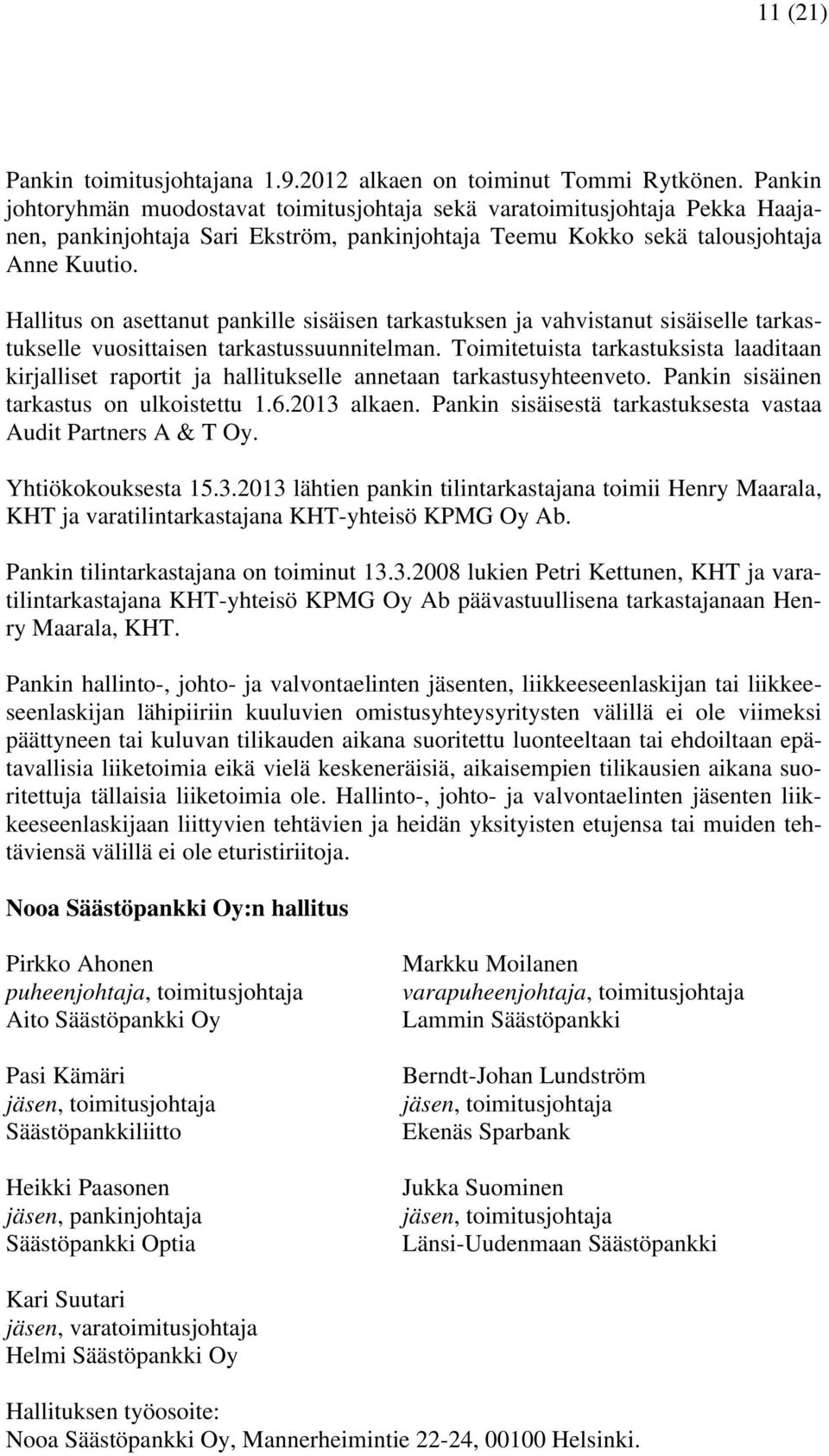 Hallitus on asettanut pankille sisäisen tarkastuksen ja vahvistanut sisäiselle tarkastukselle vuosittaisen tarkastussuunnitelman.