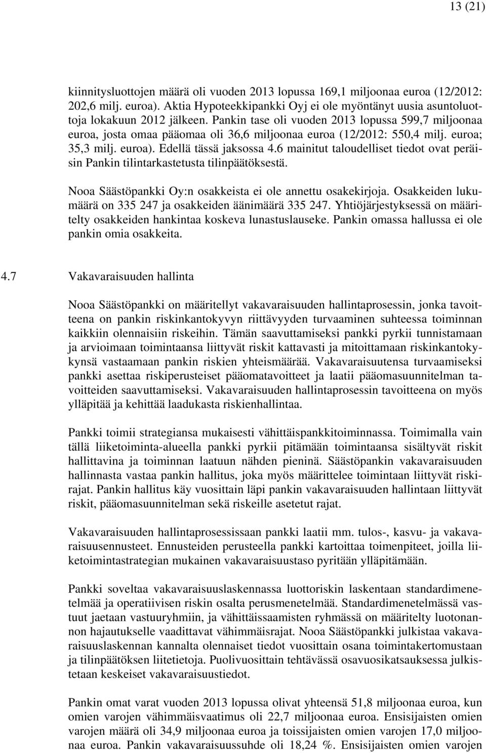 6 mainitut taloudelliset tiedot ovat peräisin Pankin tilintarkastetusta tilinpäätöksestä. Nooa Säästöpankki Oy:n osakkeista ei ole annettu osakekirjoja.