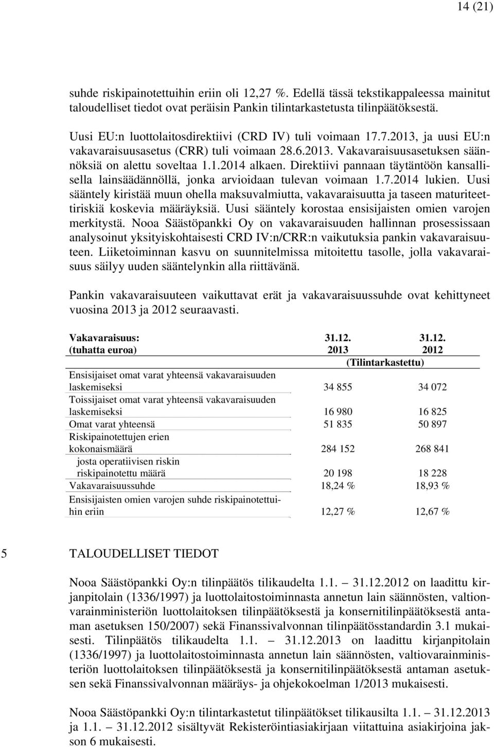 Direktiivi pannaan täytäntöön kansallisella lainsäädännöllä, jonka arvioidaan tulevan voimaan 1.7.2014 lukien.