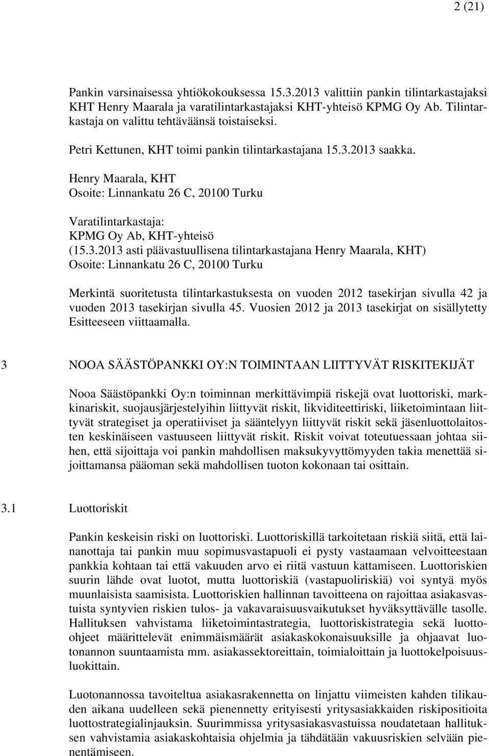 Henry Maarala, KHT Osoite: Linnankatu 26 C, 20100 Turku Varatilintarkastaja: KPMG Oy Ab, KHT-yhteisö (15.3.