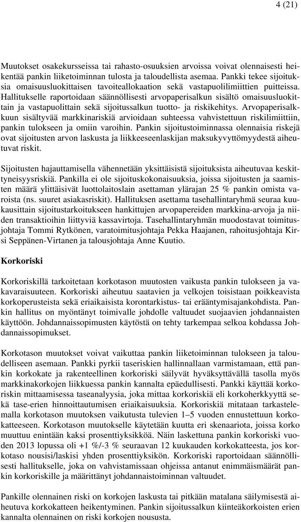 Hallitukselle raportoidaan säännöllisesti arvopaperisalkun sisältö omaisuusluokittain ja vastapuolittain sekä sijoitussalkun tuotto- ja riskikehitys.