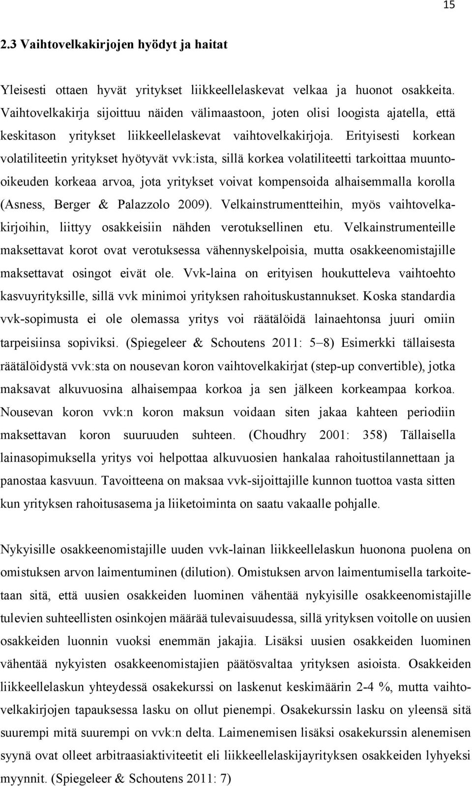 Erityisesti korkean volatiliteetin yritykset hyötyvät vvk:ista, sillä korkea volatiliteetti tarkoittaa muuntooikeuden korkeaa arvoa, jota yritykset voivat kompensoida alhaisemmalla korolla (Asness,