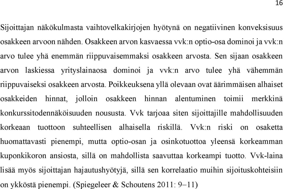 Sen sijaan osakkeen arvon laskiessa yrityslainaosa dominoi ja vvk:n arvo tulee yhä vähemmän riippuvaiseksi osakkeen arvosta.