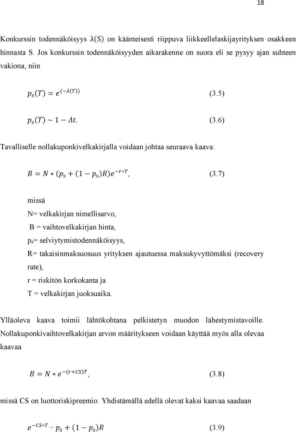 5) p s (T) ~ 1 Λt. (3.6) Tavalliselle nollakuponkivelkakirjalla voidaan johtaa seuraava kaava: B = N (p s + (1 p s )R)e r T, (3.