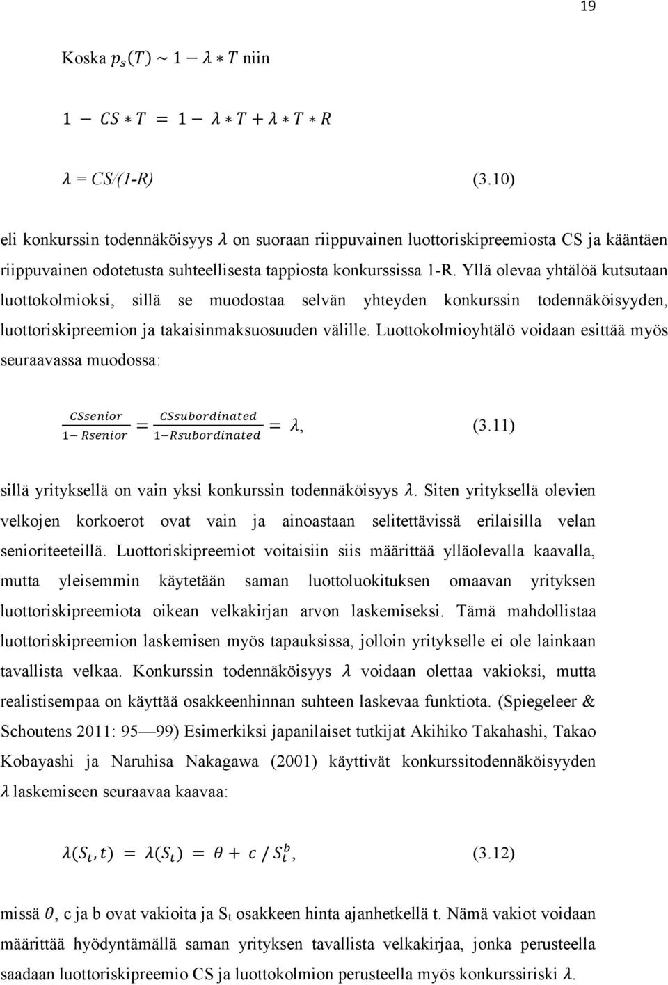 Yllä olevaa yhtälöä kutsutaan luottokolmioksi, sillä se muodostaa selvän yhteyden konkurssin todennäköisyyden, luottoriskipreemion ja takaisinmaksuosuuden välille.