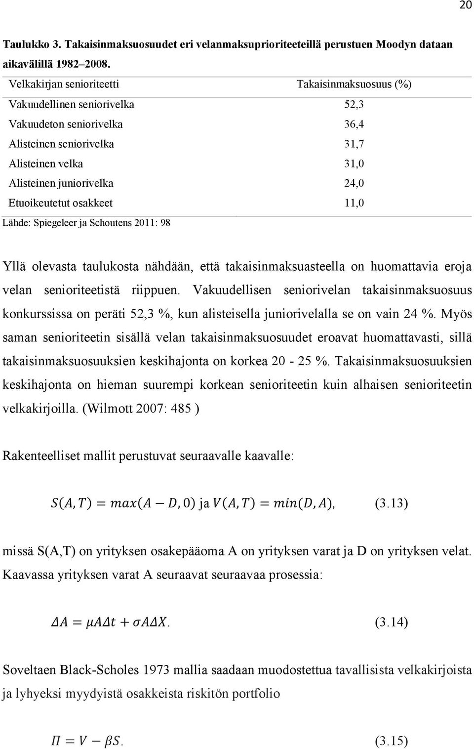 Etuoikeutetut osakkeet 11,0 Lähde: Spiegeleer ja Schoutens 2011: 98 Yllä olevasta taulukosta nähdään, että takaisinmaksuasteella on huomattavia eroja velan senioriteetistä riippuen.