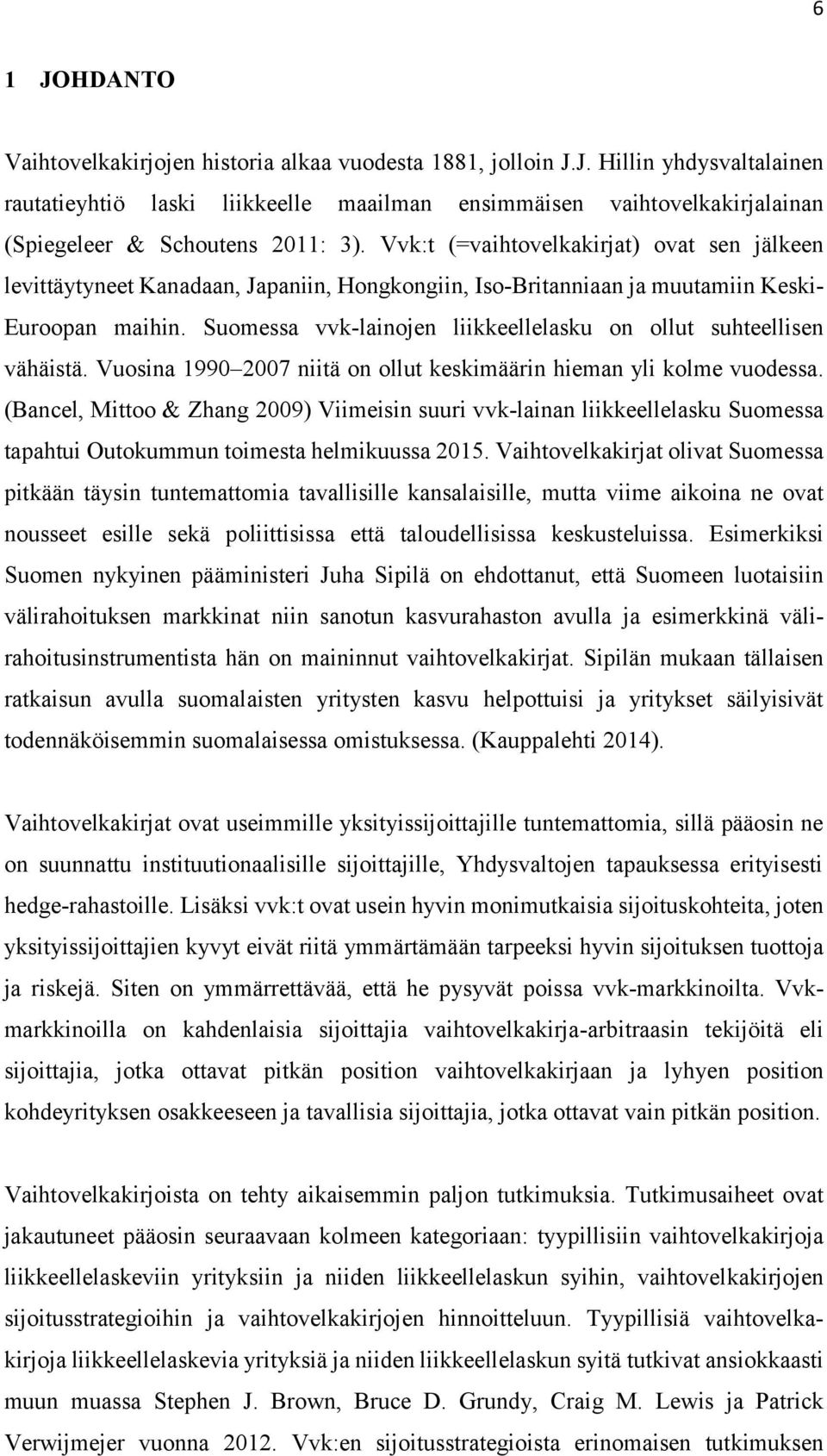 Suomessa vvk-lainojen liikkeellelasku on ollut suhteellisen vähäistä. Vuosina 1990 2007 niitä on ollut keskimäärin hieman yli kolme vuodessa.