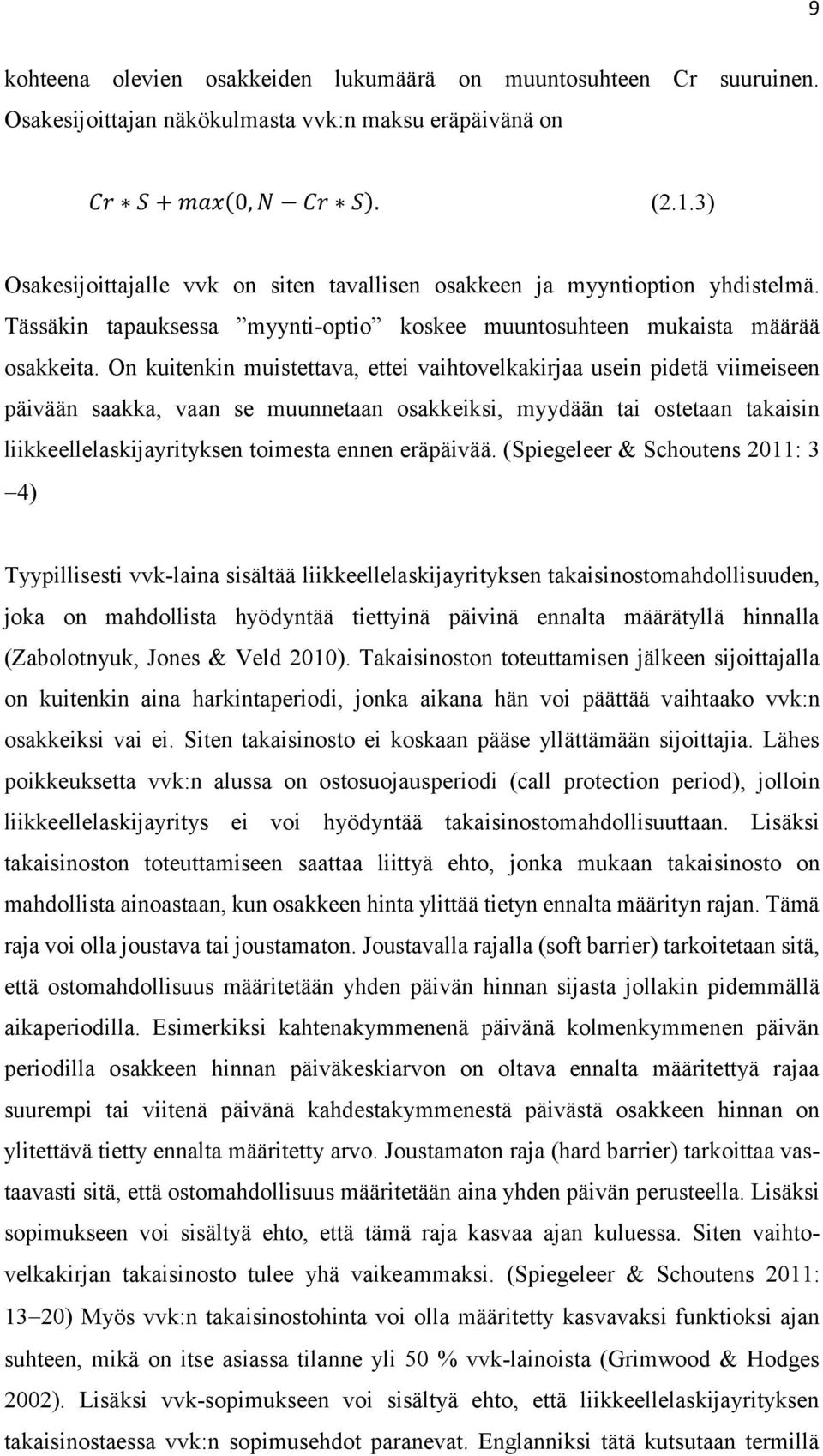 On kuitenkin muistettava, ettei vaihtovelkakirjaa usein pidetä viimeiseen päivään saakka, vaan se muunnetaan osakkeiksi, myydään tai ostetaan takaisin liikkeellelaskijayrityksen toimesta ennen