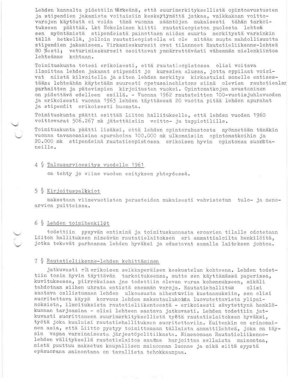 Lkt Nokelainen kiitti rautatieopiston puolesta lehteä sen myöntämistä stipendeistä painottaen niiden suurta merkitystä varsinkin tällä hetkellä, jolloin rautatieopistolla ei ole mitään muuta