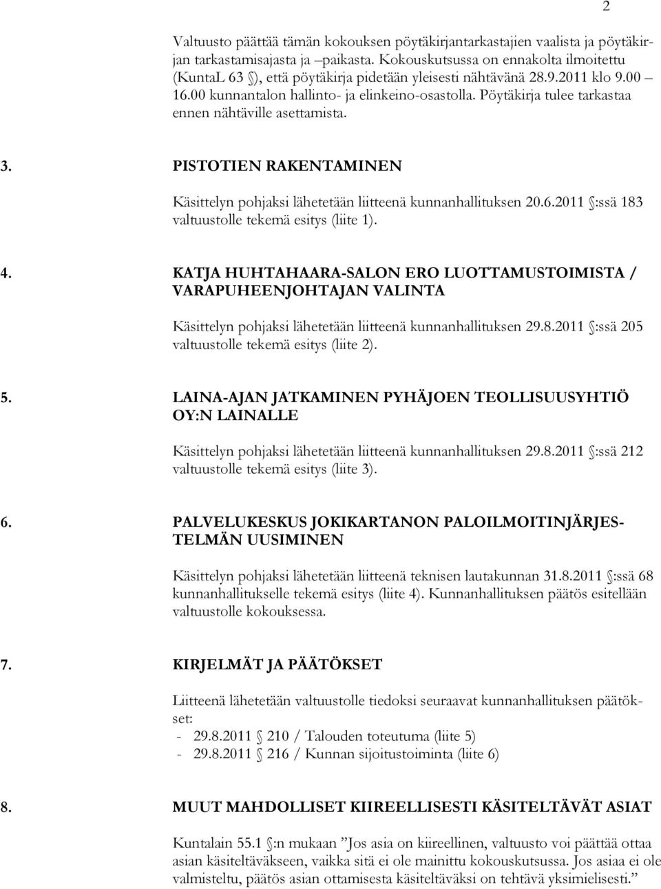 Pöytäkirja tulee tarkastaa ennen nähtäville asettamista. 2 3. PISTOTIEN RAKENTAMINEN Käsittelyn pohjaksi lähetetään liitteenä kunnanhallituksen 20.6.2011 :ssä 183 valtuustolle tekemä esitys (liite 1).