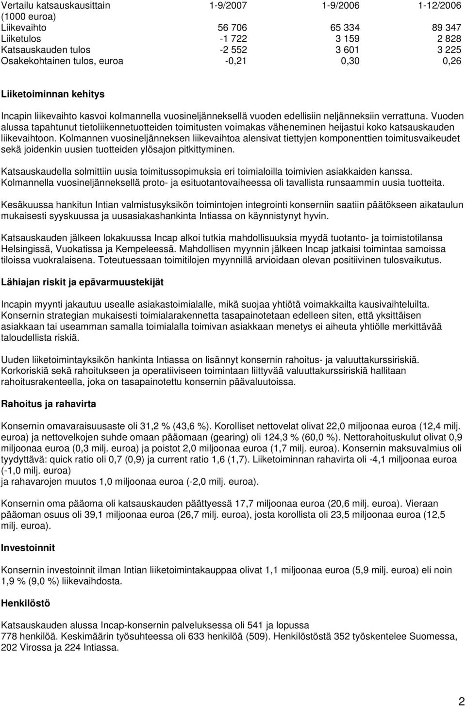 Vuoden alussa tapahtunut tietoliikennetuotteiden toimitusten voimakas väheneminen heijastui koko katsauskauden liikevaihtoon.