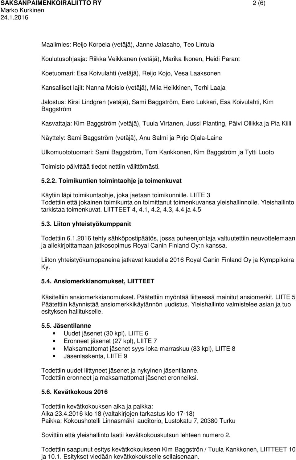 Laaksonen Kansalliset lajit: Nanna Moisio (vetäjä), Miia Heikkinen, Terhi Laaja Jalostus: Kirsi Lindgren (vetäjä), Sami Baggström, Eero Lukkari, Esa Koivulahti, Kim Baggström Kasvattaja: Kim