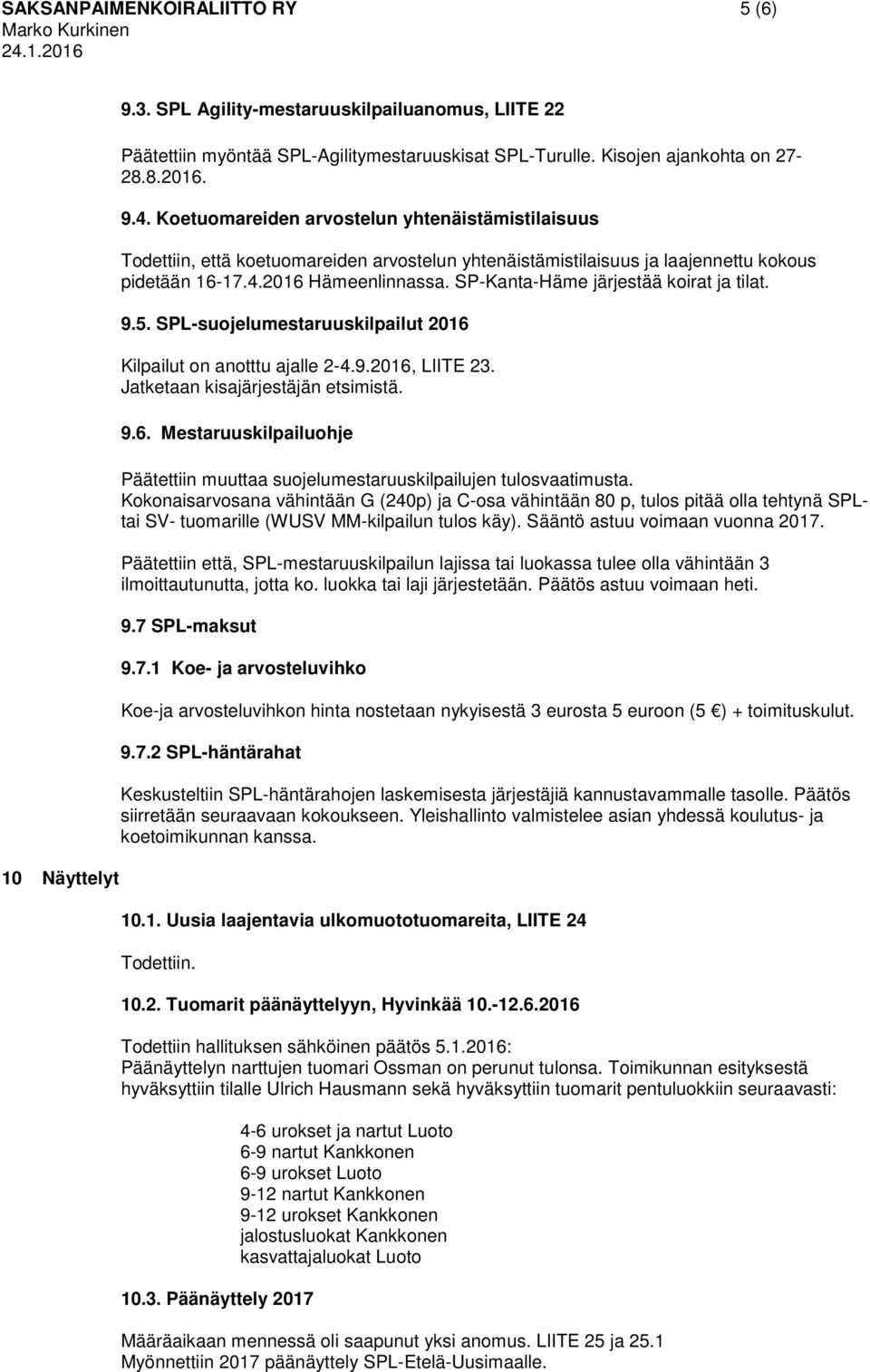 SP-Kanta-Häme järjestää koirat ja tilat. 9.5. SPL-suojelumestaruuskilpailut 2016 Kilpailut on anotttu ajalle 2-4.9.2016, LIITE 23. Jatketaan kisajärjestäjän etsimistä. 9.6. Mestaruuskilpailuohje Päätettiin muuttaa suojelumestaruuskilpailujen tulosvaatimusta.