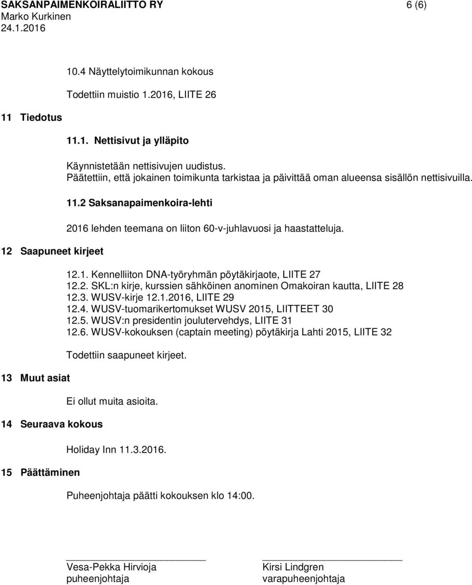 12.1. Kennelliiton DNA-työryhmän pöytäkirjaote, LIITE 27 12.2. SKL:n kirje, kurssien sähköinen anominen Omakoiran kautta, LIITE 28 12.3. WUSV-kirje 12.1.2016, LIITE 29 12.4.