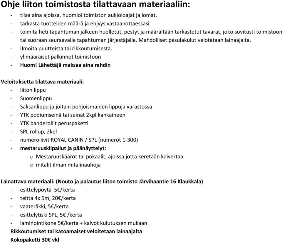 tapahtuman järjestäjälle. Mahdolliset pesulakulut velotetaan lainaajalta. - IImoita puutteista tai rikkoutumisesta. - ylimääräiset palkinnot toimistoon - Huom!