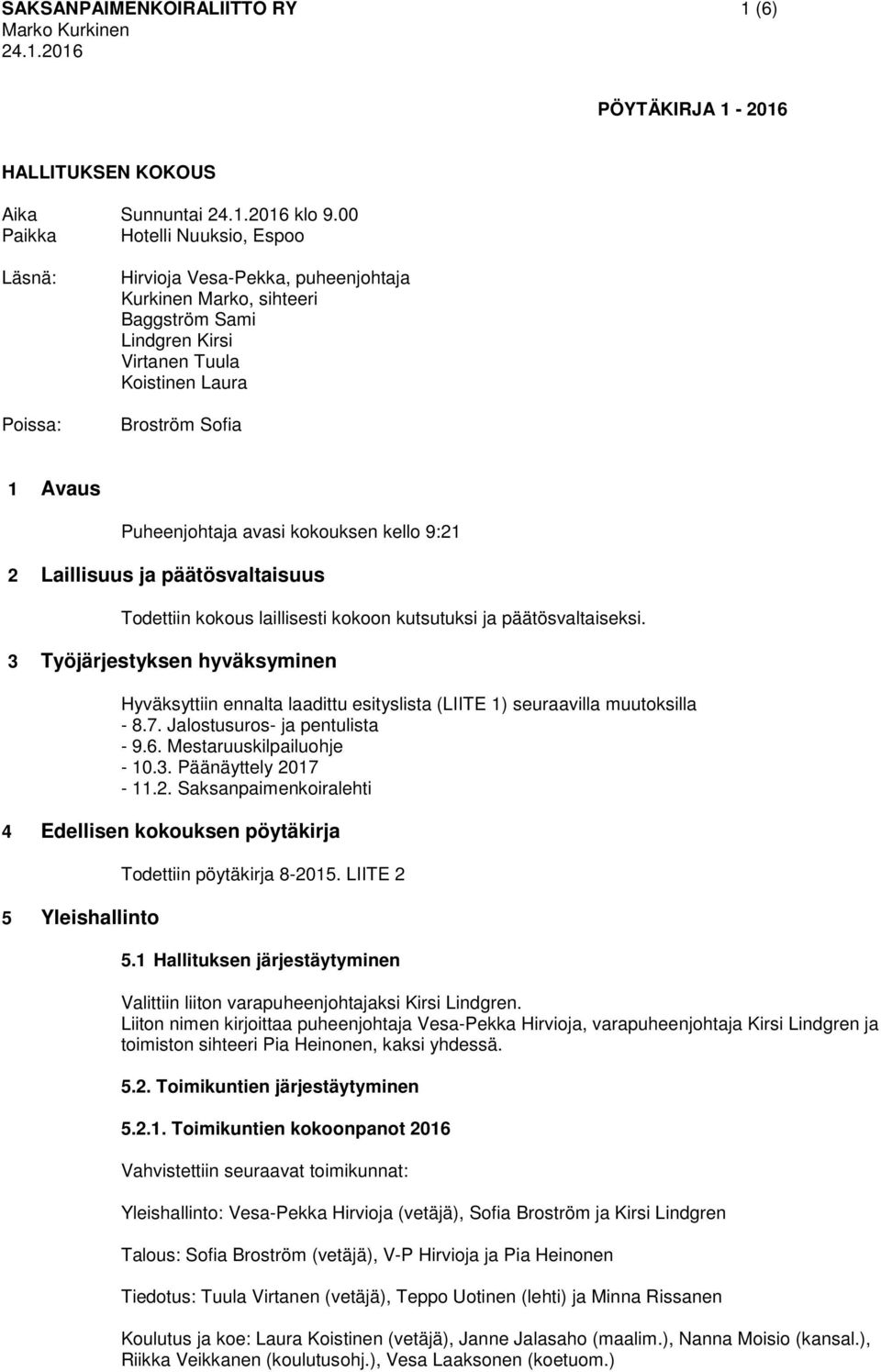 Puheenjohtaja avasi kokouksen kello 9:21 2 Laillisuus ja päätösvaltaisuus Todettiin kokous laillisesti kokoon kutsutuksi ja päätösvaltaiseksi.