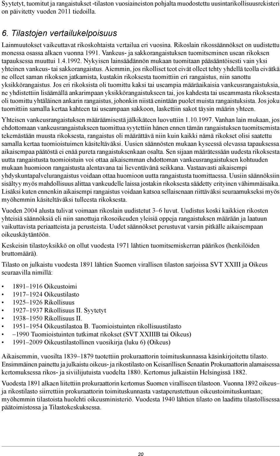 muuttui 141992 Nykyisen lainsäädännön mukaan tuomitaan pääsääntöisesti vain yksi yhteinen vankeus- tai sakkorangaistus Aiemmin, jos rikolliset teot eivät olleet tehty yhdellä teolla eivätkä ne olleet