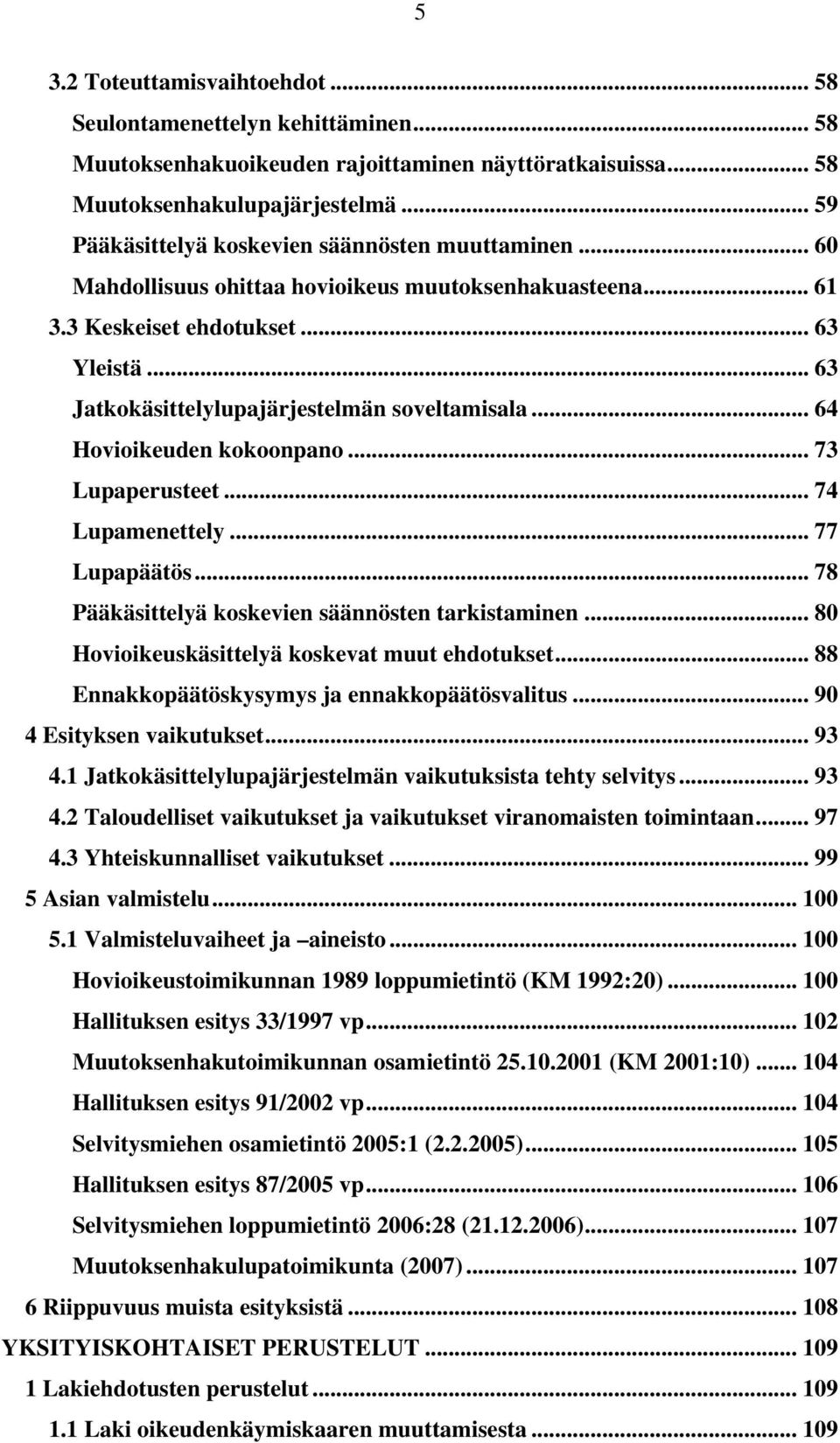 .. 63 Jatkokäsittelylupajärjestelmän soveltamisala... 64 Hovioikeuden kokoonpano... 73 Lupaperusteet... 74 Lupamenettely... 77 Lupapäätös... 78 Pääkäsittelyä koskevien säännösten tarkistaminen.