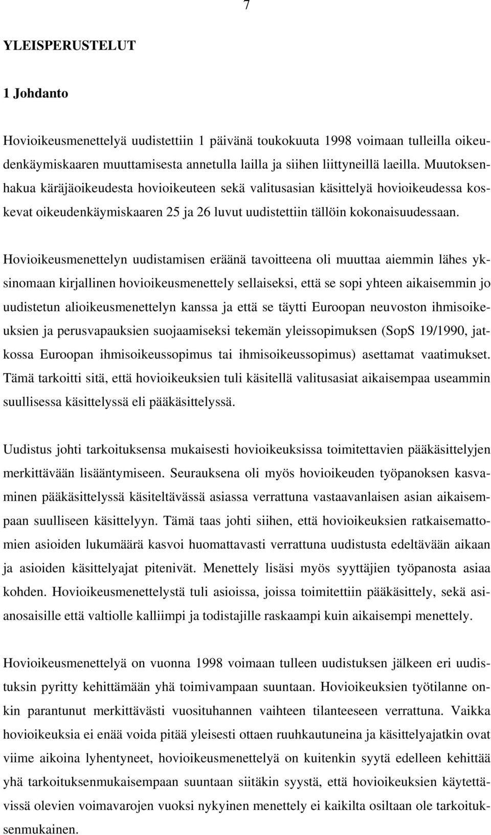 Hovioikeusmenettelyn uudistamisen eräänä tavoitteena oli muuttaa aiemmin lähes yksinomaan kirjallinen hovioikeusmenettely sellaiseksi, että se sopi yhteen aikaisemmin jo uudistetun