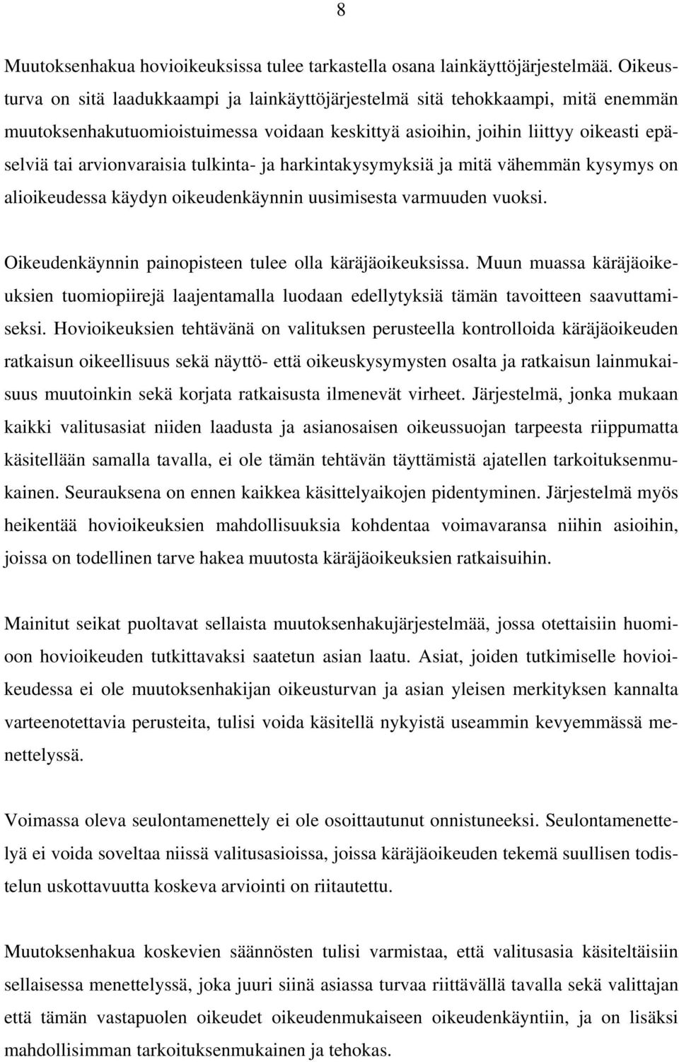 tulkinta- ja harkintakysymyksiä ja mitä vähemmän kysymys on alioikeudessa käydyn oikeudenkäynnin uusimisesta varmuuden vuoksi. Oikeudenkäynnin painopisteen tulee olla käräjäoikeuksissa.