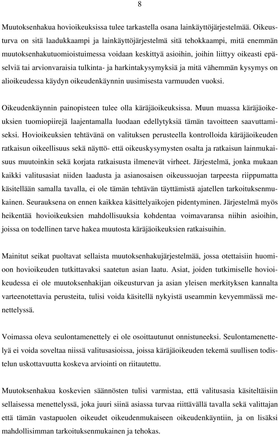 tulkinta- ja harkintakysymyksiä ja mitä vähemmän kysymys on alioikeudessa käydyn oikeudenkäynnin uusimisesta varmuuden vuoksi. Oikeudenkäynnin painopisteen tulee olla käräjäoikeuksissa.