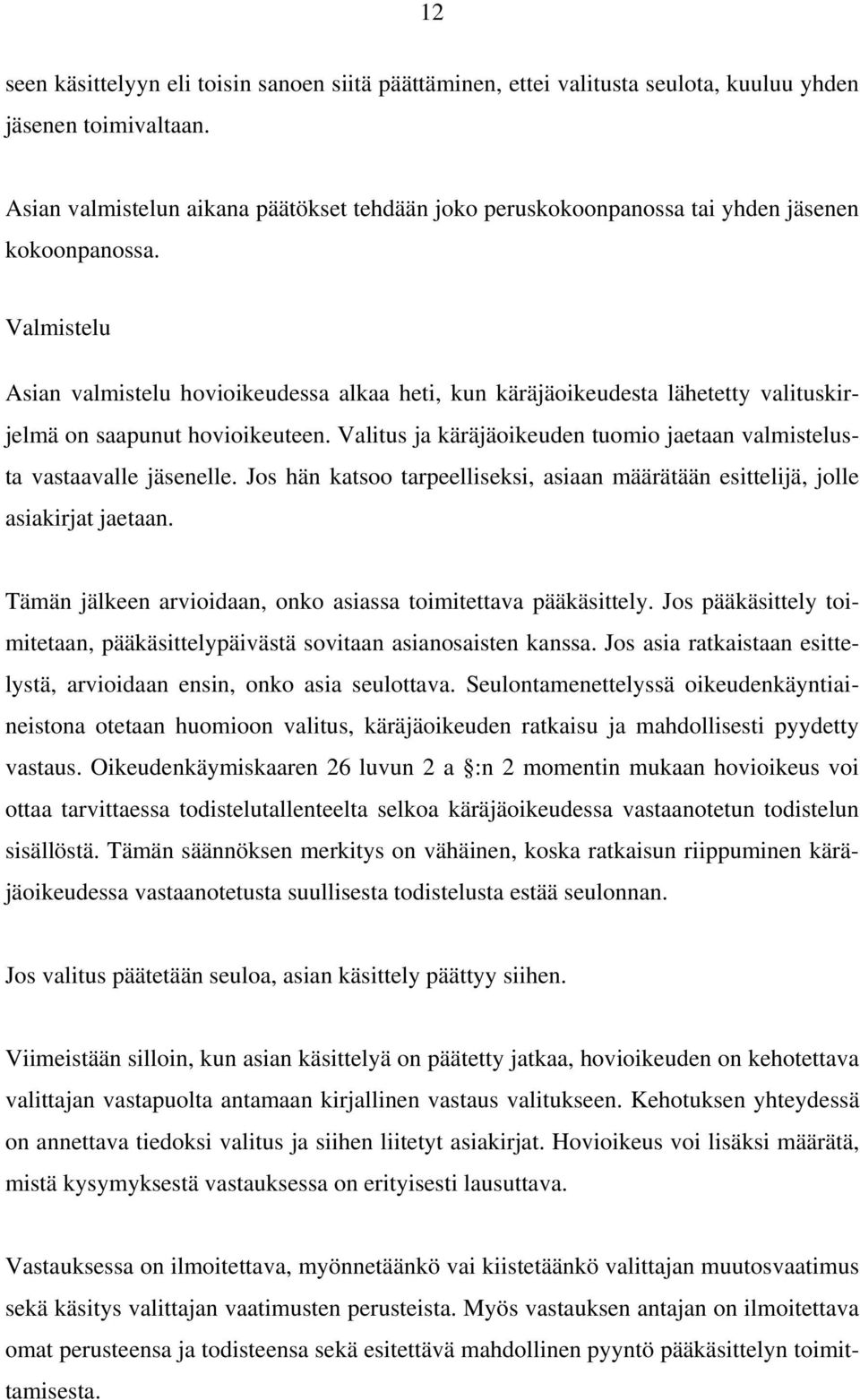 Valmistelu Asian valmistelu hovioikeudessa alkaa heti, kun käräjäoikeudesta lähetetty valituskirjelmä on saapunut hovioikeuteen.