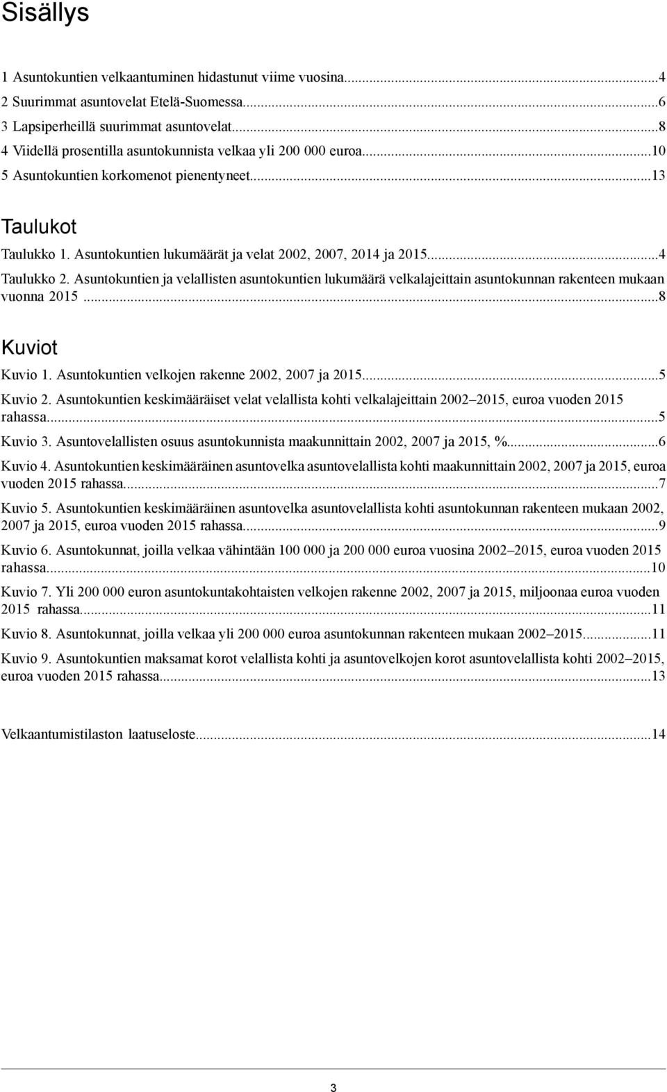 ..4 Taulukko 2. Asuntokuntien ja velallisten asuntokuntien lukumäärä velkalajeittain asuntokunnan rakenteen mukaan vuonna 2015...8 Kuviot Kuvio 1. Asuntokuntien velkojen rakenne 2002, 2007 ja 2015.