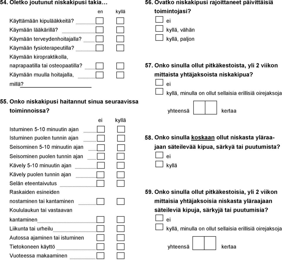 Onko sinulla ollut pitkäkestoista, yli 2 viikon Käymään muulla hoitajalla, mittaista yhtäjaksoista niskakipua? millä?, minulla on ollut sellaisia erillisiä oirejaksoja 55.