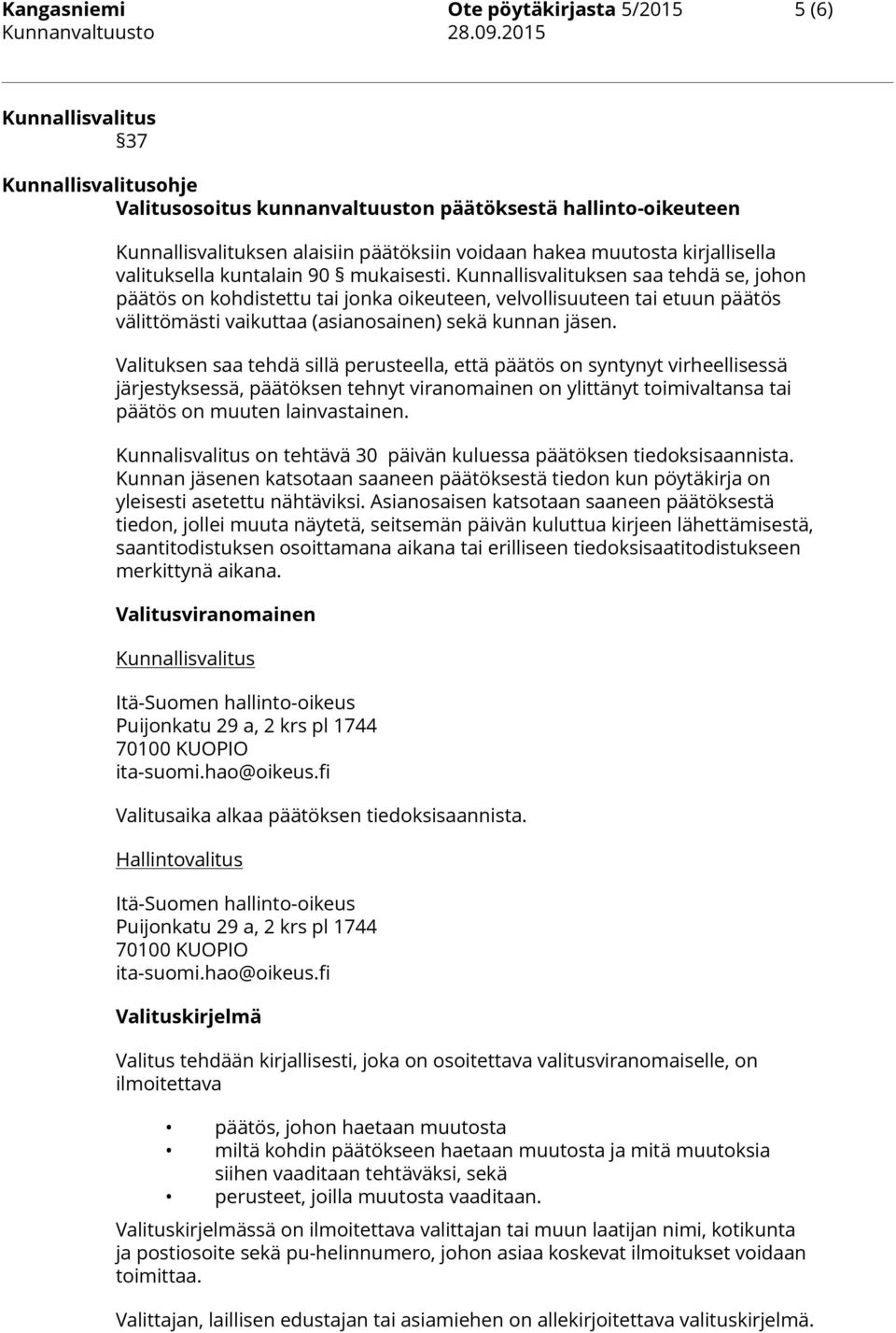 Kunnallisvalituksen saa tehdä se, johon päätös on kohdistettu tai jonka oikeuteen, velvollisuuteen tai etuun päätös välittömästi vaikuttaa (asianosainen) sekä kunnan jäsen.