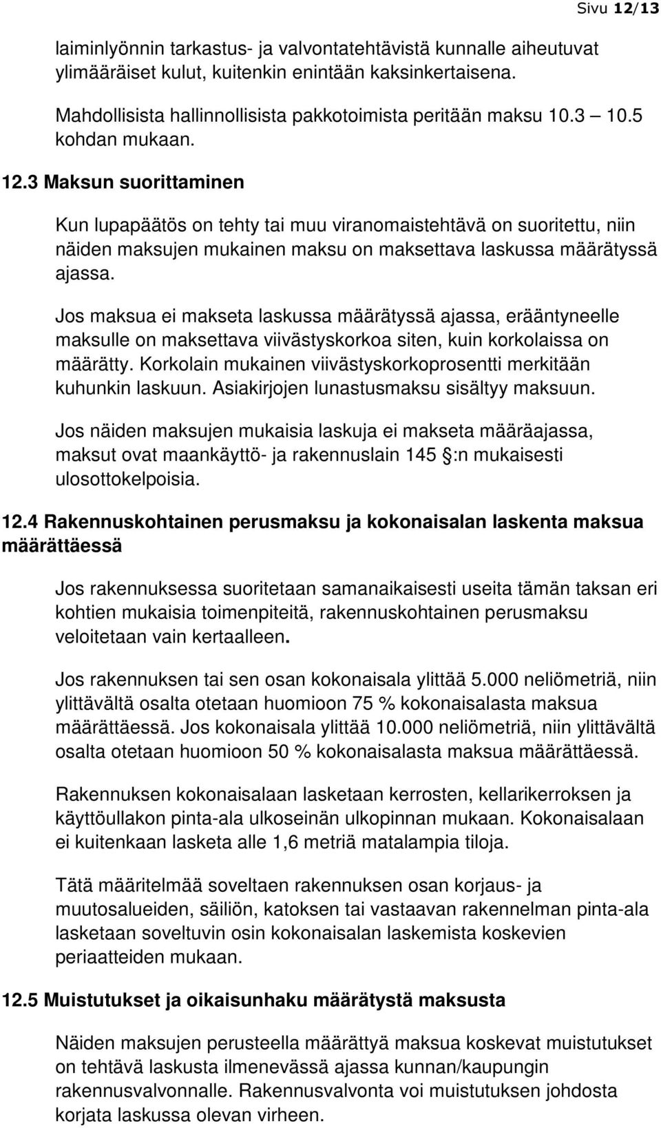 Jos maksua ei makseta laskussa määrätyssä ajassa, erääntyneelle maksulle on maksettava viivästyskorkoa siten, kuin korkolaissa on määrätty.