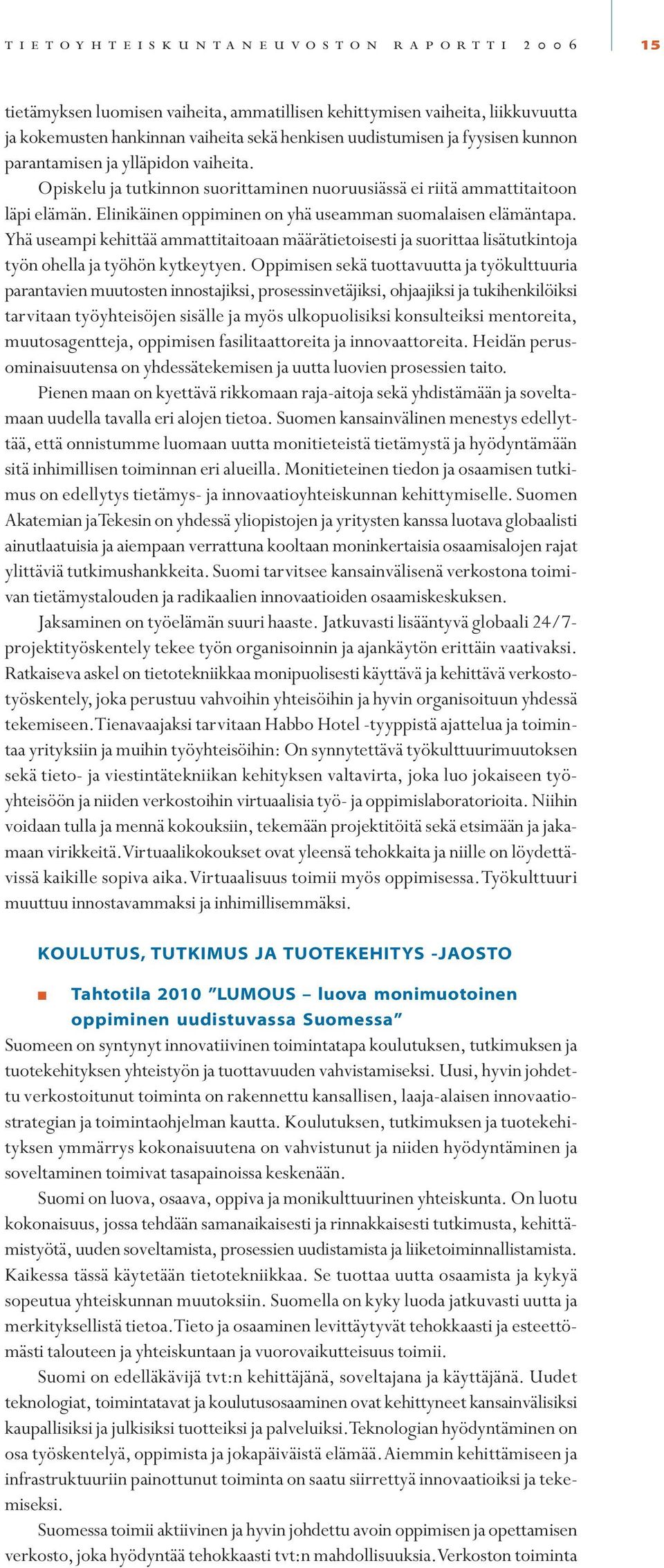 Yhä useampi kehittää ammattitaitoaan määrätietoisesti ja suorittaa lisätutkintoja työn ohella ja työhön kytkeytyen.