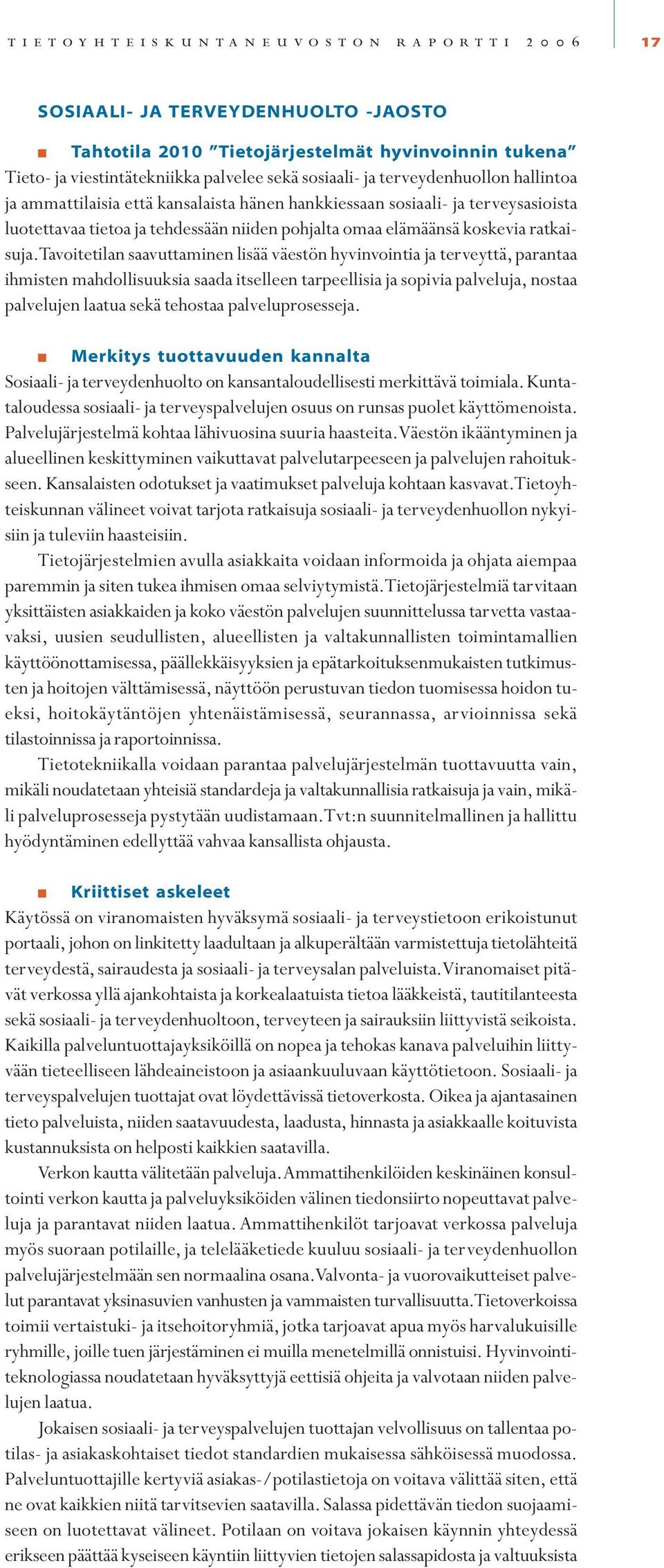 Tavoitetilan saavuttaminen lisää väestön hyvinvointia ja terveyttä, parantaa ihmisten mahdollisuuksia saada itselleen tarpeellisia ja sopivia palveluja, nostaa palvelujen laatua sekä tehostaa