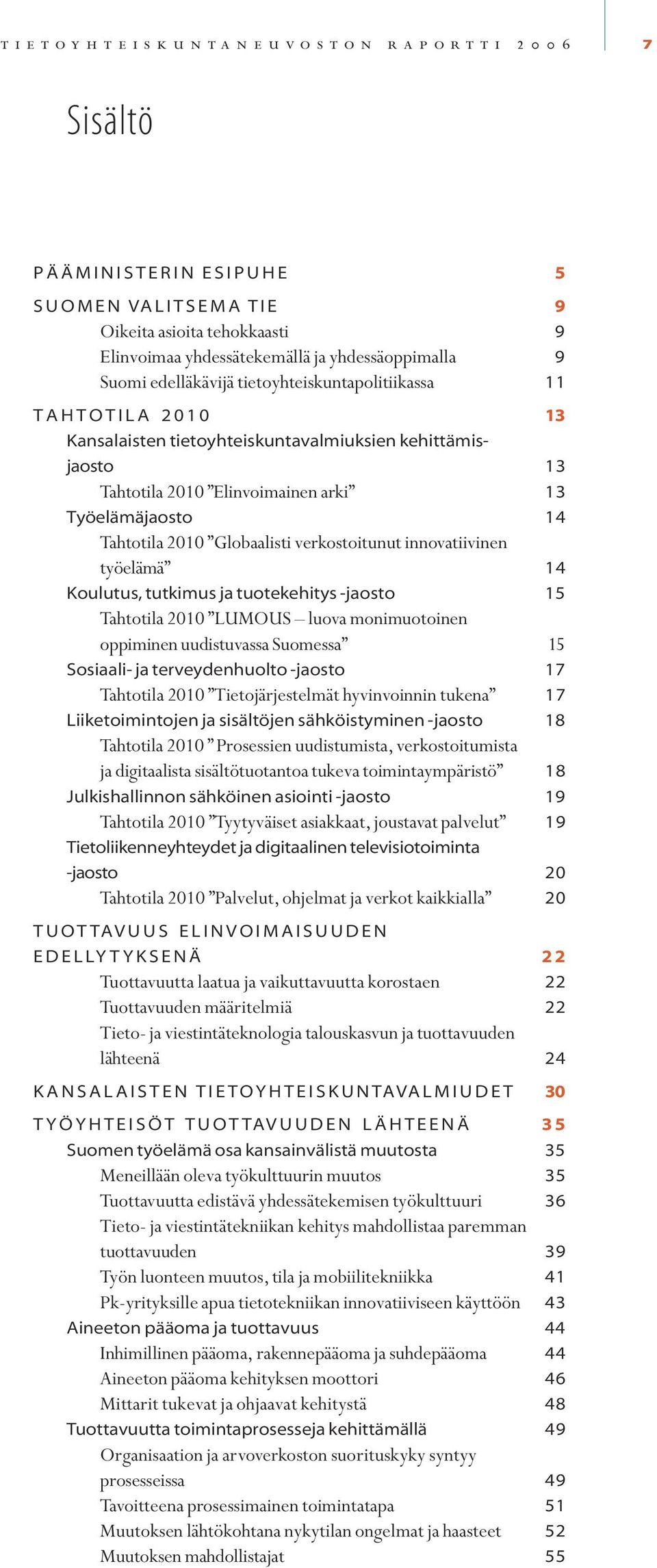 verkostoitunut innovatiivinen työelämä 14 Koulutus, tutkimus ja tuotekehitys -jaosto 15 Tahtotila 2010 LUMOUS luova monimuotoinen oppiminen uudistuvassa Suomessa 15 Sosiaali- ja terveydenhuolto